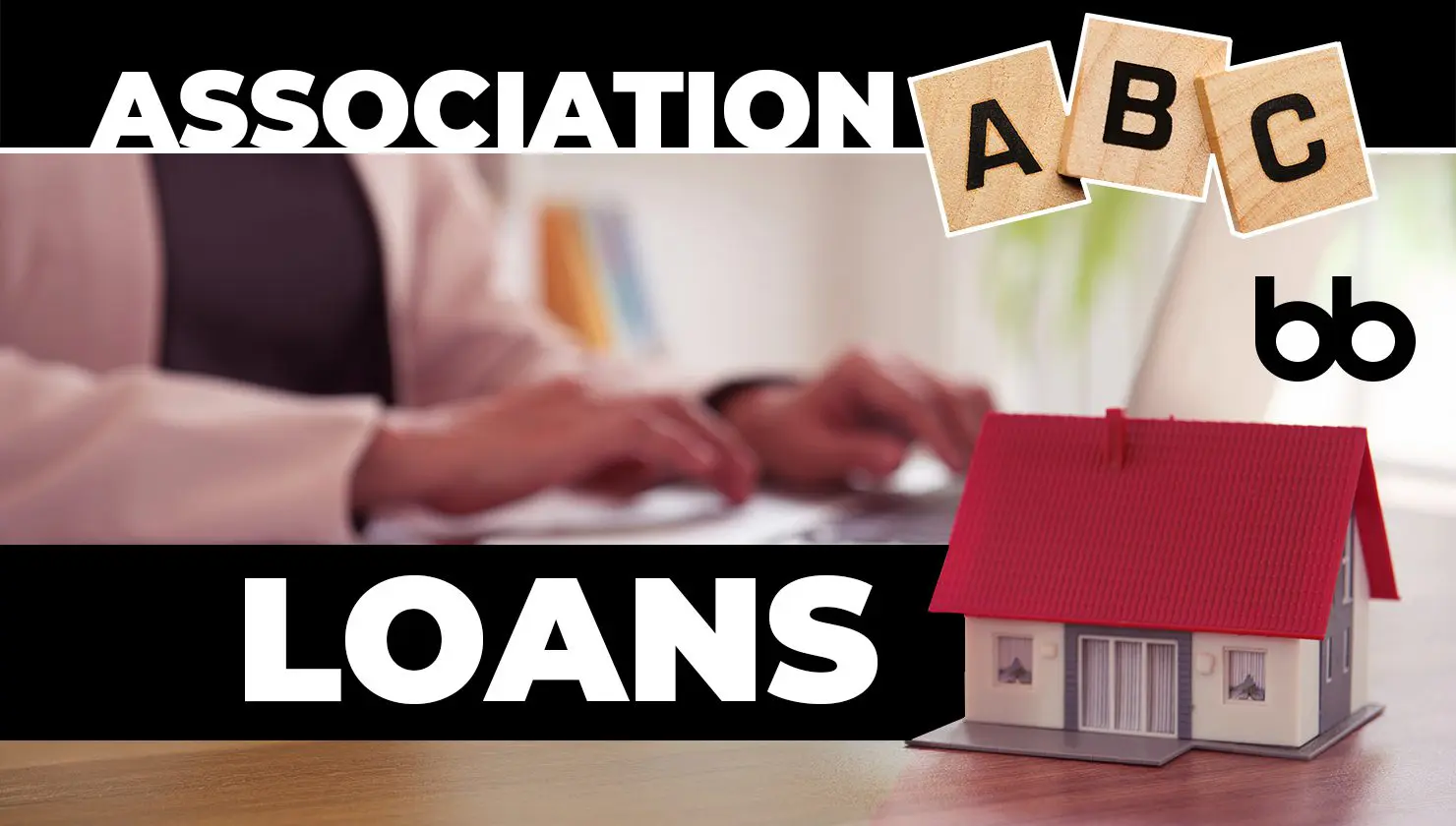 A person typing on a laptop with a model house in the foreground; text reads "Association Loans" with Scrabble tiles showing "ABC".