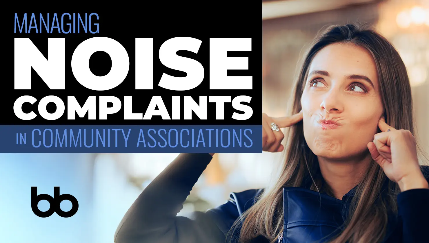 A woman covers her ears with her fingers and makes a frustrated face. Text reads: “Managing Noise Complaints in Community Associations.”.